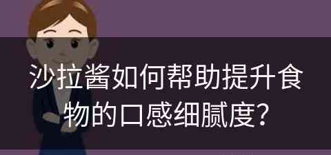 沙拉酱如何帮助提升食物的口感细腻度？